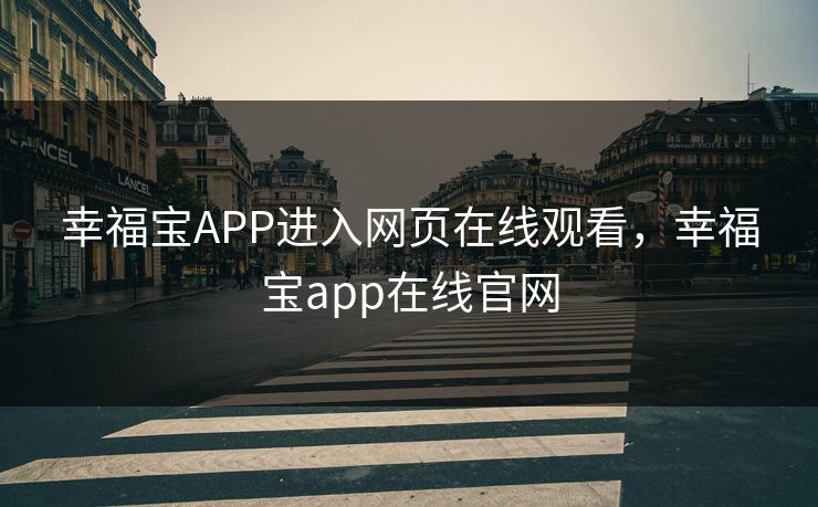 幸福宝APP进入网页在线观看，幸福宝app在线官网